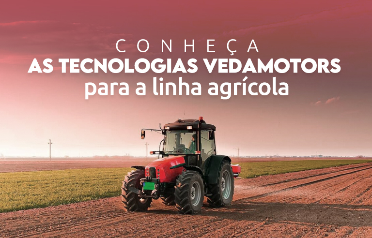 Conheça as tecnologias Vedamotors para a linha agrícola